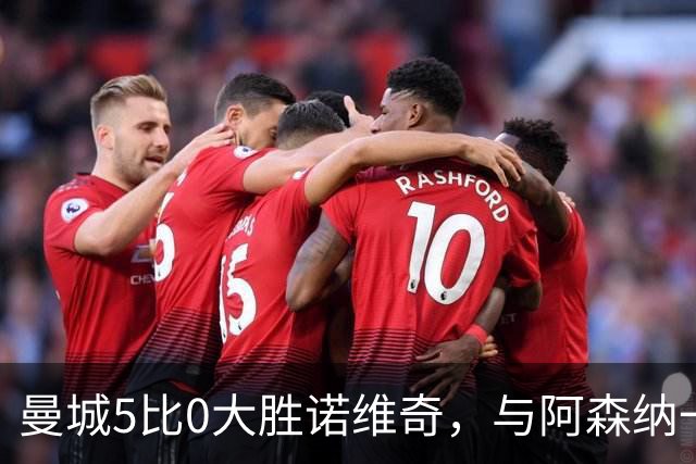 曼城5比0大胜诺维奇，与阿森纳一起展示雄厚实力